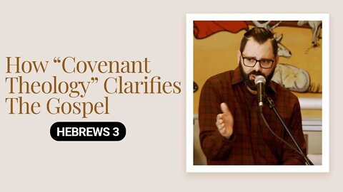 How “Covenant Theology” Clarifies The Gospel | Hebrews 3