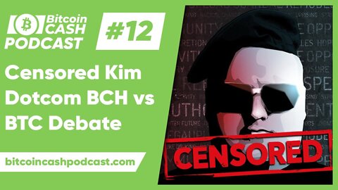 The Bitcoin Cash Podcast #12 - Censored Kim Dotcom BCH vs BTC Debate Commentary