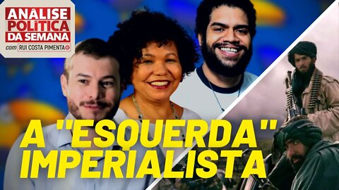 A "esquerda" imperialista mostra sua cara - Análise Política da Semana - 21/08/21