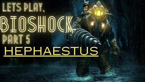 LETS PLAY, BIOSHOCK: part 5 HEPHAESTUS