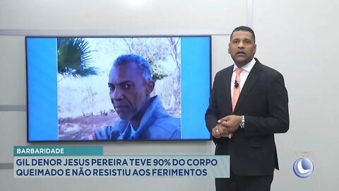 Barbaridade: Gil Denor Jesus Pereira teve 90% do corpo queimado e não resistiu aos ferimentos.