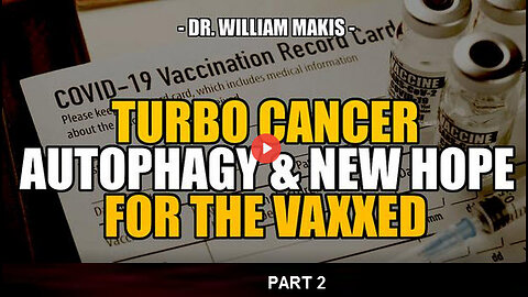 Turbo Cancer, Autophagy & New Hope for the Vaxxed -- Dr. William Makis | PT 2