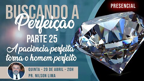 🔴 A busca da perfeição - Parte 25 - A paciência perfeita torna o homem perfeito - Pr. Nilson Lima