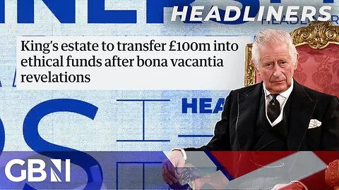 King's estate to transfer £100m into ethical funds after bona vacantia revelations