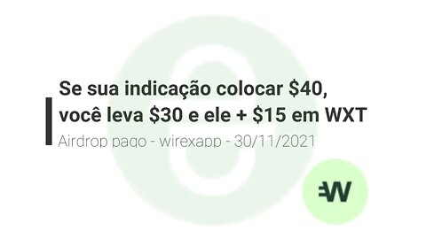 Airdrop (pago) - Wirexapp - se sua indicação investir $ 40 em WXT, ela leva $15 e você $30