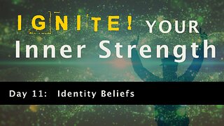 Ignite Your Inner Strength - Day 11: Identity Beliefs