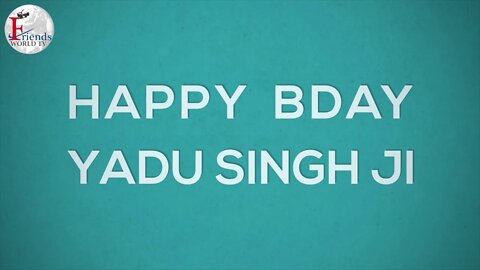 Happy Birthday Yadu Singh Ji!