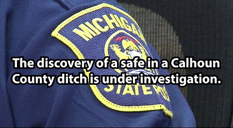 The discovery of a safe in a Calhoun County ditch is under investigation.