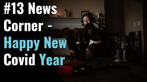 #13 News Corner - Happy New Covid Year