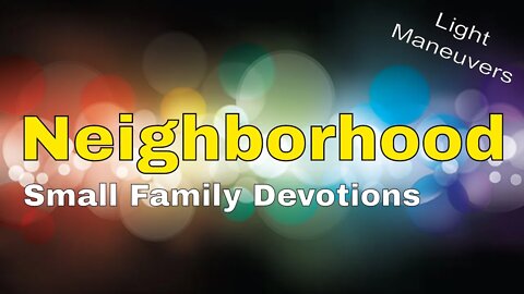 Neighborhood | Light Maneuvers | Small Family Adventures Devotions