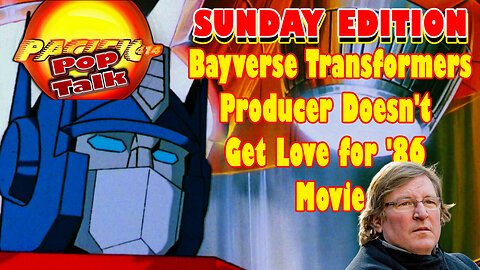 Pacific414 Pop Talk Sunday Edition: Bayverse Transformers Producer Doesn't Get Love for '86 Movie