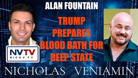 ALAN FOUNTAIN SAY'S TRUMP PREPARES BLOOD BATH FOR DEEP STATE WITH NICHOLAS VENIAMIN