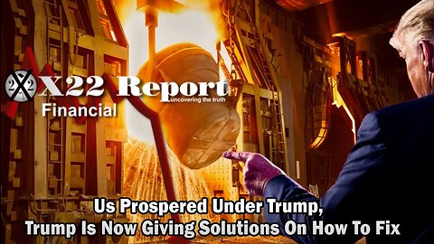 X22 Report - Ep. 3009A - US Prospered Under Trump,Trump Is Now Giving Solutions On How To Fix