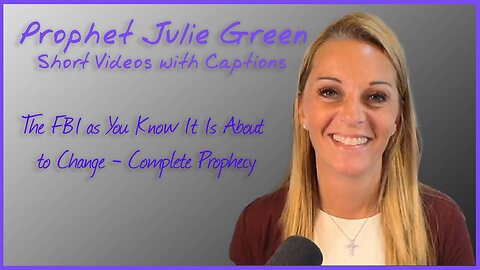 Prophet Julie Green Short Videos With Captions - The FBI as You Know it is About to Change - Complete Prophecy