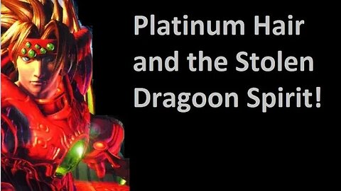 Pt11 Platinum Hair and The Stolen Dragoon Spirit!