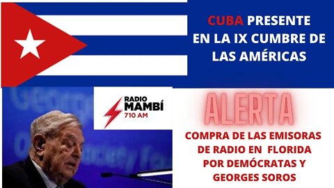 CUBA PRESENTE EN LA IX CUMBRE DE LAS AMÉRICAS, GEORGE SOROS COMPRA EMISORAS DE RADIO EN FLORIDA