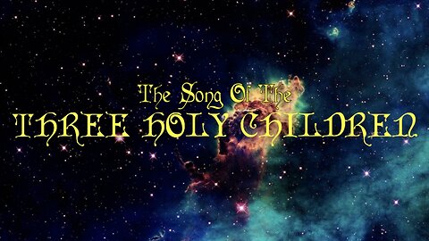 The Song Of The 3 Holy Children (Apocrypha)