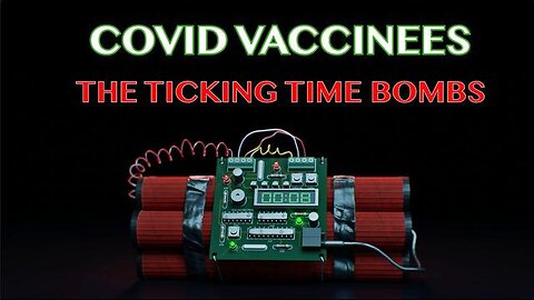 COVID VACCINEES - THE TICKING TIME BOMBS