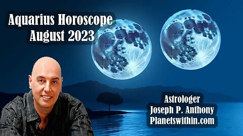 Aquarius Horoscope August 2023 - Astrologer Joseph P. Anthony