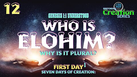 Restoring Creation: Part 12: Who Is Elohim? Gen. 1:1 Understood. First Day.