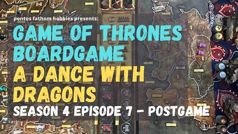 Game of Thrones Boardgame S4E7 - Season 4 Episode 7 - A Dance with Dragons - Postgame