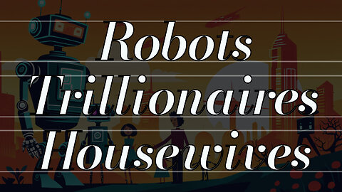 "Robots, trillionaires, and housewives" (Jazzy anarcho-libertarian techno-optimism for the tradlife)