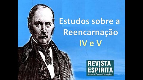 Da Revista Espírita: Estudos sobre a reencarnação (IV e V)