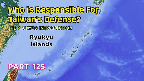 (125) Who is Responsible for Taiwan's Defense? | The Ryukyus: Introduction