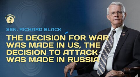 sen. richard black: the decision for war was made in us, the decision to attack was made in russia