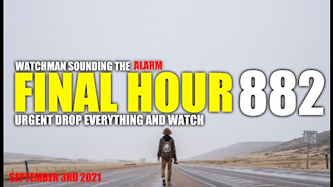 FINAL HOUR 882 - URGENT DROP EVERYTHING AND WATCH - WATCHMAN SOUNDING THE ALARM