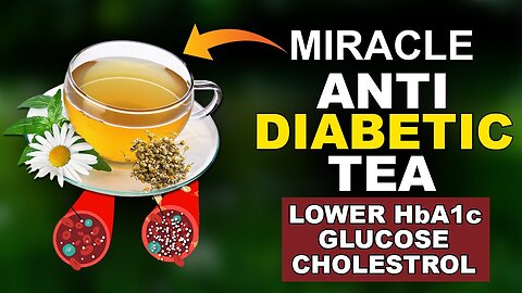 Diabetes Tea to Lower Blood Sugar, Insulin Resistance, HbA1c, Glucose & Cholesterol Levels