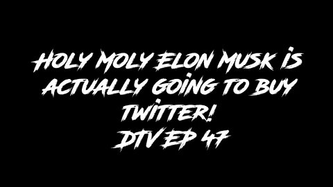 Holy Moly Elon Musk is actually going to buy twitter! DTV EP 47