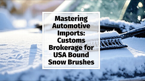 Navigating Customs: Importing Car Windshield Snow Brushes In the USA