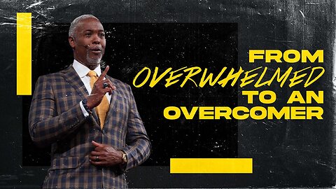 From Overwhelmed to an Overcomer -- Bishop Dale C. Bronner