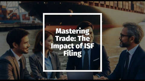 Demystifying ISF Filing: The Powerhouse of Trade Compliance