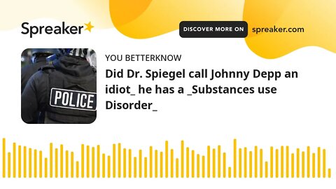 Did Dr. Spiegel call Johnny Depp an idiot_ he has a _Substances use Disorder_