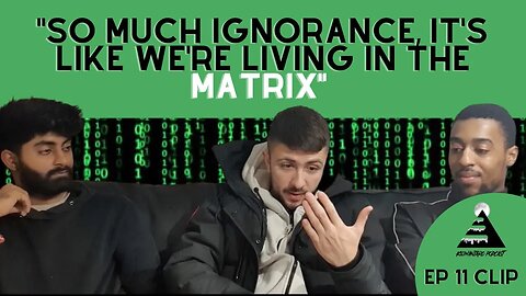 "So much ignorance, it's like we're living in the matrix" | Episode 12 Clip