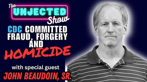 CDC Committed Fraud, Forgery & Homicide | John Beaudoin, SR. | The Unjected Show