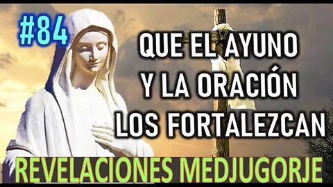 QUE LA ORACIÓN Y EL AYUNO LOS FORTALEZCAN - MENSAJES DE LA VIRGEN MARÍA EN MEDJUGORJE