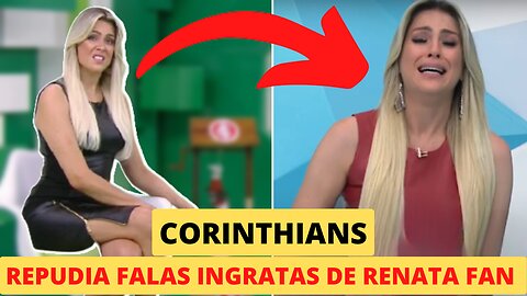 EXCLUSIVO: Timão rebate comentário preconceituoso de Renata Fan