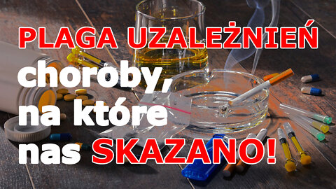 PLAGA UZALEŻNIEŃ- CHOROBY NA KTÓRE NAS SKAZANO CZ. 1 9.12.2020