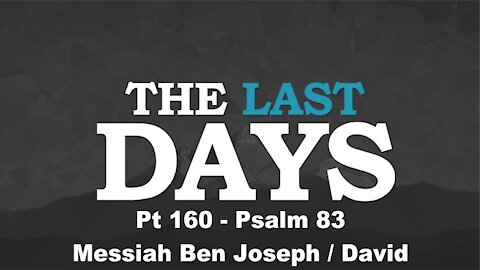 Psalm 83 - Messiah Ben Joseph / David - The Last Days Pt 160