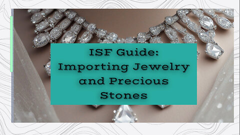 Demystifying ISF: Importing Jewelry and Precious Stones Materials