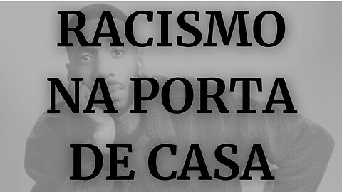 RACISMO NA PORTA DE CASA