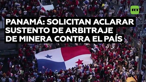 Piden al Gobierno de Panamá aclarar el sustento del arbitraje de la minera contra el país