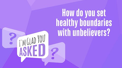 How do you set healthy boundaries with unbelievers?