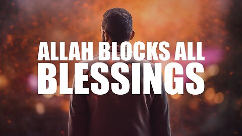 7 Surprising Reasons Why Your Blessings Are Blocked by Allah!