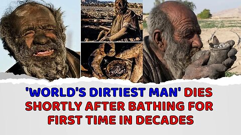 'World's dirtiest man' dies shortly after bathing for first time in decades