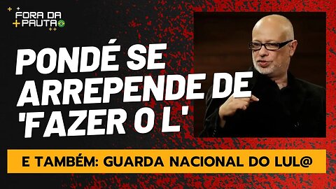 LUIS FELIPE PONDÉ "FEZ O L" E JÁ SE ARREPENDEU! | GUARDA NACIONAL DO LUL@ VEM AÍ...