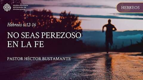 No seas perezoso en la fe (Hebreos 6:12-16) - Pastor Héctor Bustamante